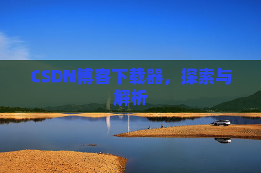 CSDN博客下载器，探索与解析